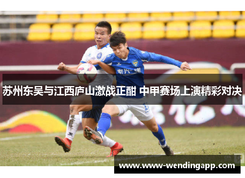 苏州东吴与江西庐山激战正酣 中甲赛场上演精彩对决