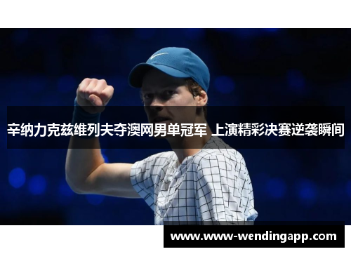 辛纳力克兹维列夫夺澳网男单冠军 上演精彩决赛逆袭瞬间