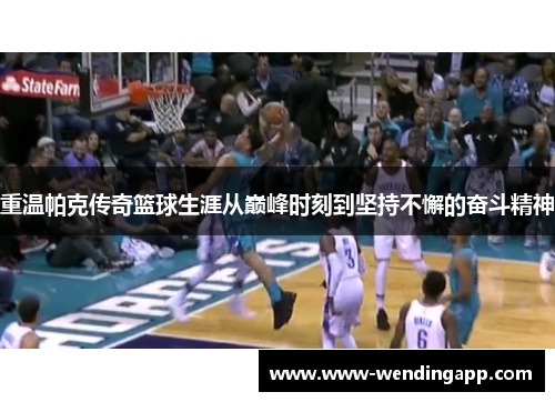 重温帕克传奇篮球生涯从巅峰时刻到坚持不懈的奋斗精神 重温帕克传奇篮球生涯从巅峰时刻到坚持不懈的奋斗精神