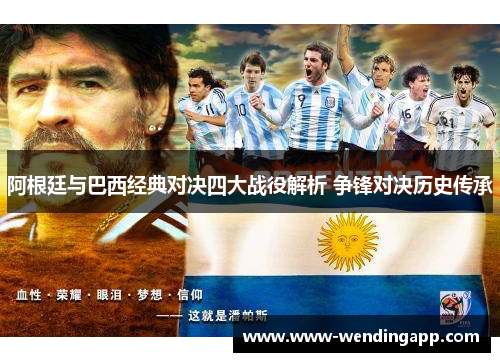 阿根廷与巴西经典对决四大战役解析 争锋对决历史传承 阿根廷与巴西经典对决四大战役解析 争锋对决历史传承