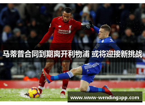 马蒂普合同到期离开利物浦 或将迎接新挑战